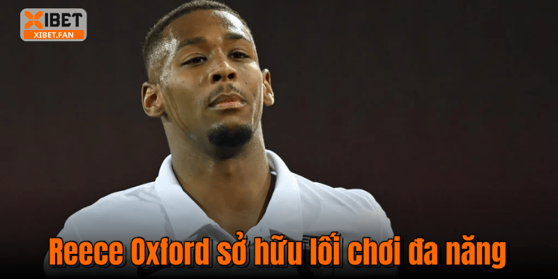 Reece Oxford sở hữu lối chơi đa năng