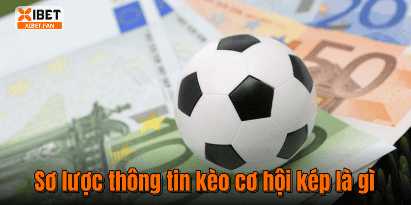 Sơ lược thông tin kèo cơ hội kép là gì