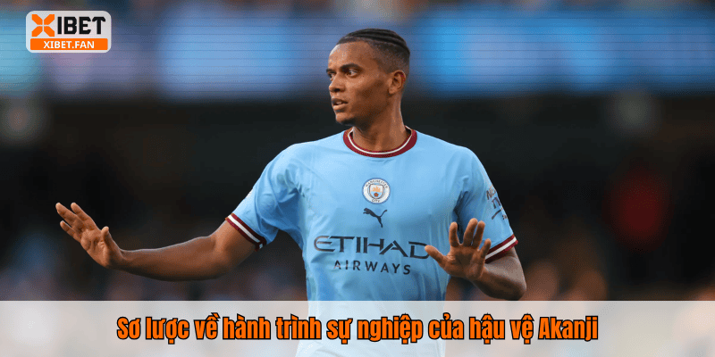 Sơ lược về hành trình sự nghiệp của hậu vệ Akanji