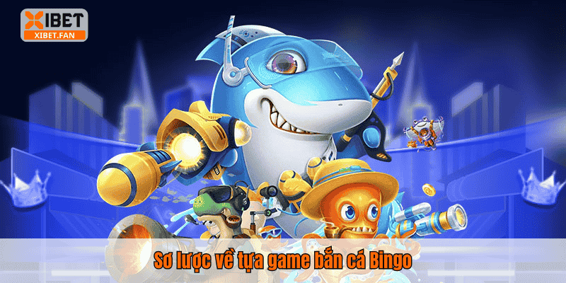 Sơ lược về tựa game bắn cá Bingo