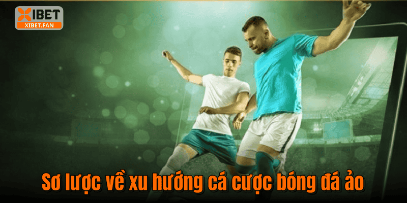 Sơ lược về xu hướng cá cược bóng đá ảo