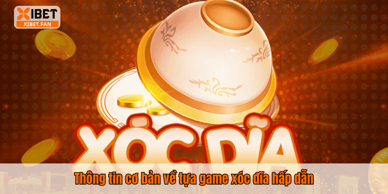 Thông tin cơ bản về tựa game xóc đĩa hấp dẫn