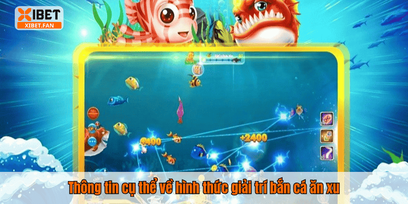 Thông tin cụ thể về hình thức giải trí bắn cá ăn xu