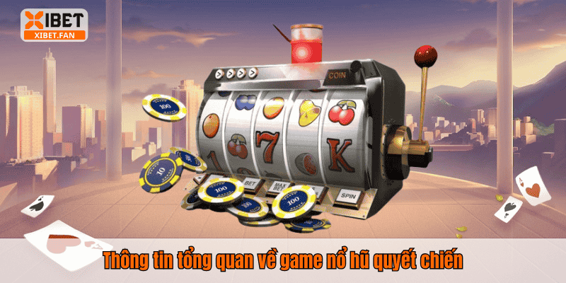 Thông tin tổng quan về game nổ hũ quyết chiến
