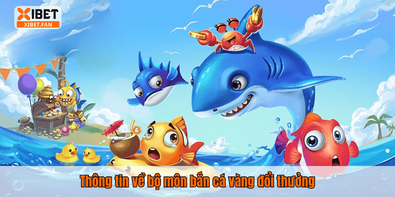 Thông tin về bộ môn bắn cá vàng đổi thưởng