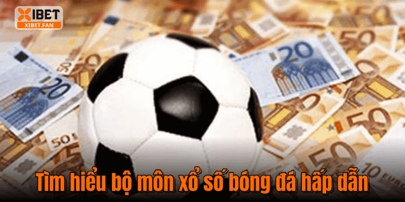 Tìm hiểu bộ môn xổ số bóng đá hấp dẫn