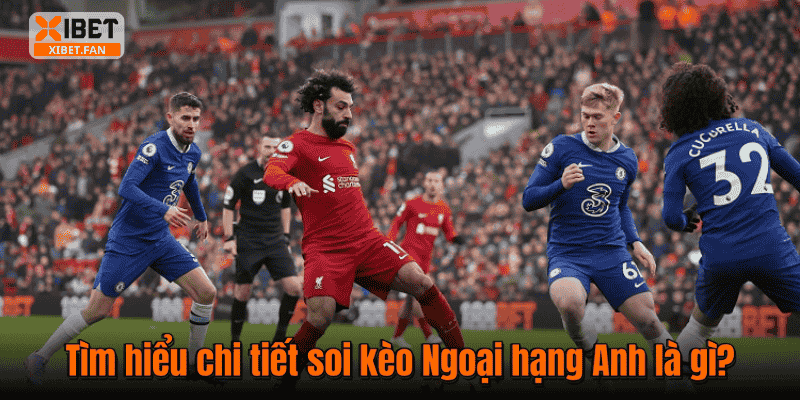 Tìm hiểu chi tiết soi kèo Ngoại hạng Anh là gì?