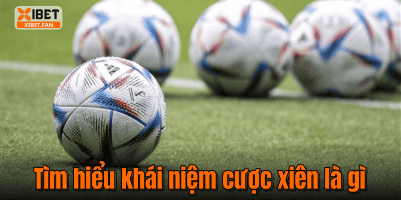 Tìm hiểu khái niệm cược xiên là gì