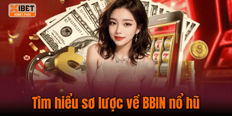 Tìm hiểu sơ lược về BBIN nổ hũ