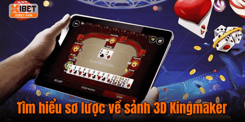 Tìm hiểu sơ lược về sảnh 3D Kingmaker