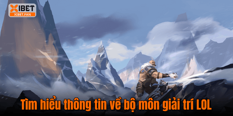 Tìm hiểu thông tin về bộ môn giải trí LOL