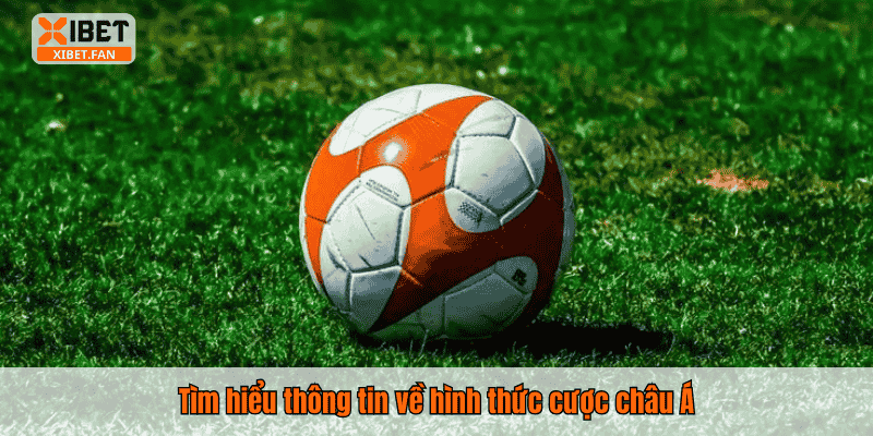 Tìm hiểu thông tin về hình thức cược châu Á