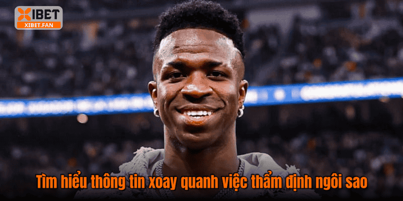 Tìm hiểu thông tin xoay quanh việc thẩm định ngôi sao