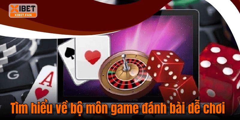 Tìm hiểu về bộ môn game đánh bài dễ chơi
