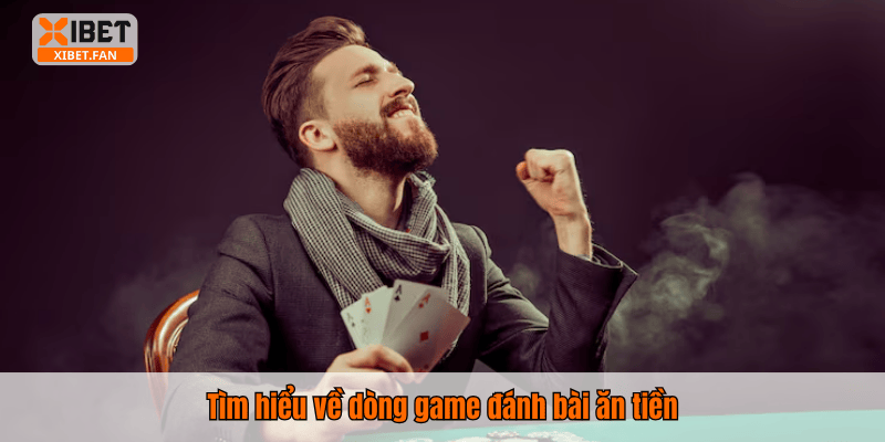 Tìm hiểu về dòng game đánh bài ăn tiền