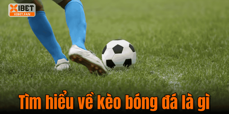 Tìm hiểu về kèo bóng đá là gì