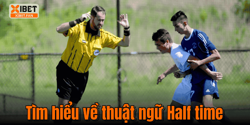 Tìm hiểu về thuật ngữ Half time