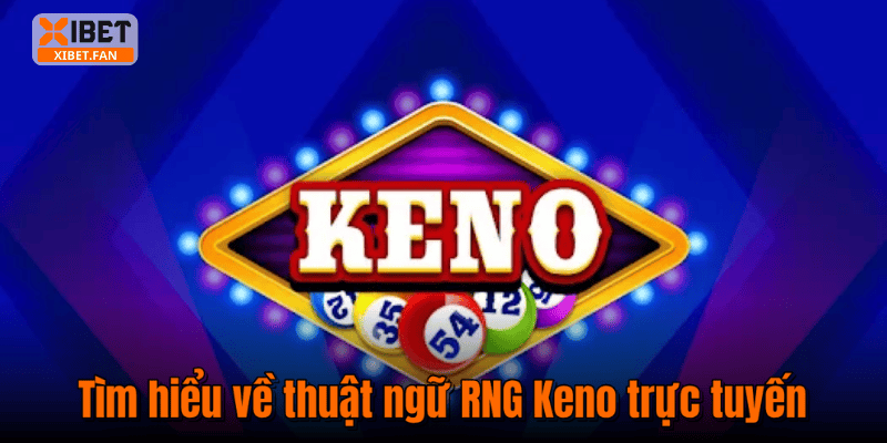 Tìm hiểu về thuật ngữ RNG Keno trực tuyến
