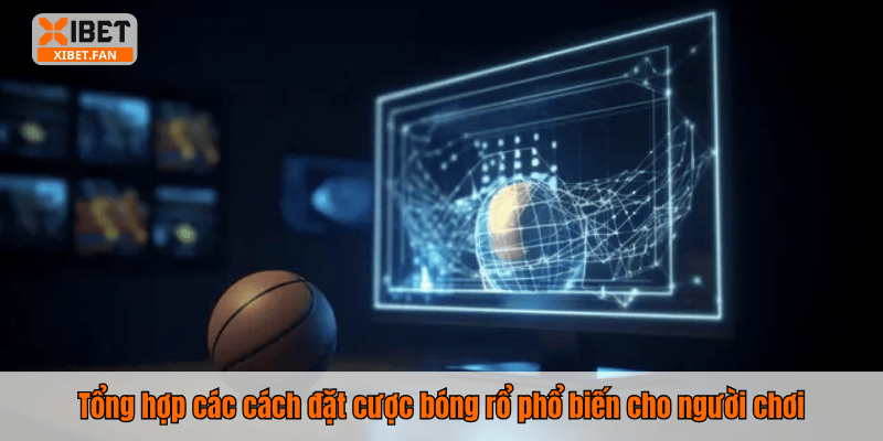 Tổng hợp các cách cá cược bóng rổ phổ biến cho người chơi