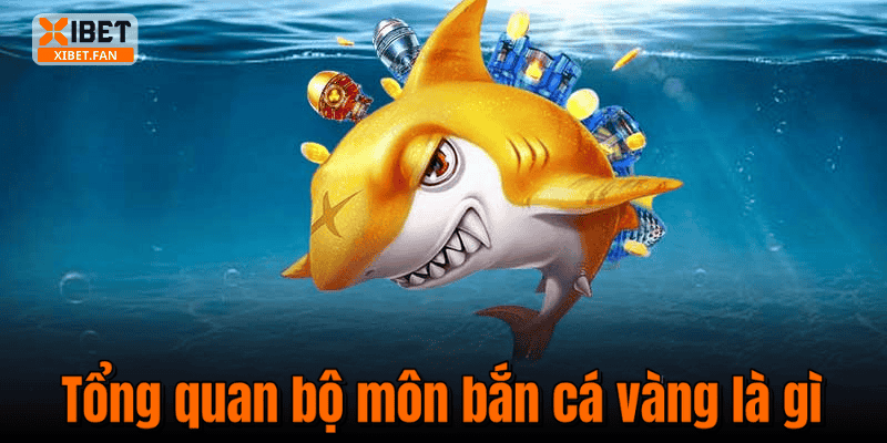 Tổng quan bộ môn bắn cá vàng là gì