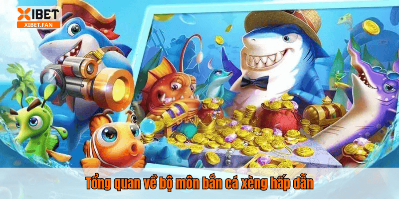 Tổng quan về bộ môn bắn cá xèng hấp dẫn