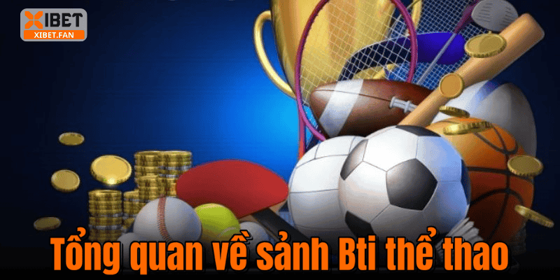 Tổng quan về sảnh Bti thể thao