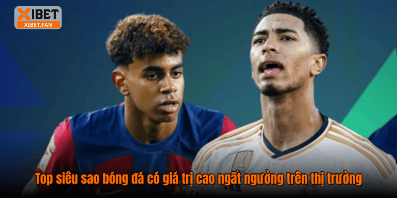 Top siêu sao bóng đá có giá trị cao ngất ngưởng trên thị trường