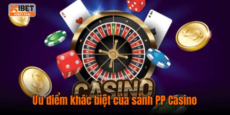 Ưu điểm khác biệt của sảnh PP Casino