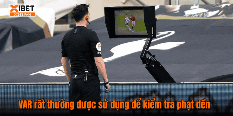 VAR rất thường được sử dụng để kiểm tra phạt đền