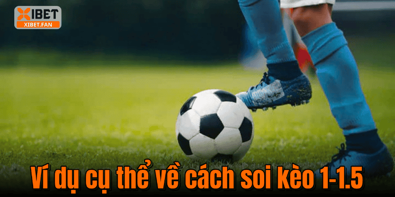 Ví dụ cụ thể về cách soi kèo 1‑1.5