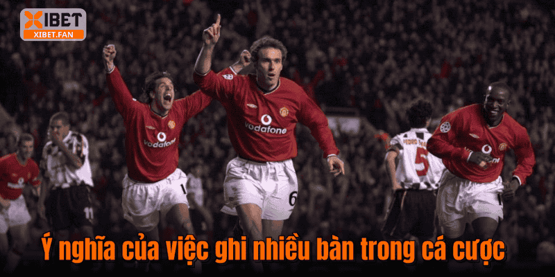 Ý nghĩa của việc ghi nhiều bàn trong cá cược