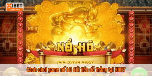 Cách chơi game nổ hũ đổi tiền dễ thắng tại XIBET