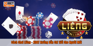 Cách Chơi Liêng – XIBET Hướng Dẫn Chi Tiết Cho Người Mới