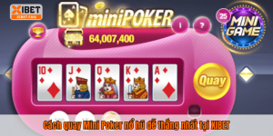 Cách quay Mini Poker nổ hũ dễ thắng nhất tại XIBET