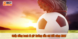 Chấp đồng banh là gì? Hướng dẫn chi tiết cùng XIBET