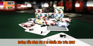 Hướng Dẫn Đánh Bài 6 Lá Chuẩn Xác Trên XIBET