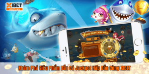 Khám Phá Siêu Phẩm Bắn Cá Jackpot Hấp Dẫn Cùng XIBET