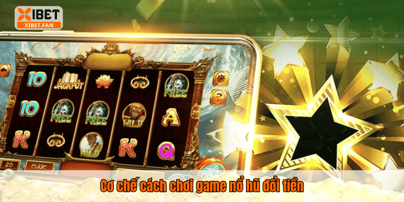 Cơ chế cách chơi game nổ hũ đổi tiền