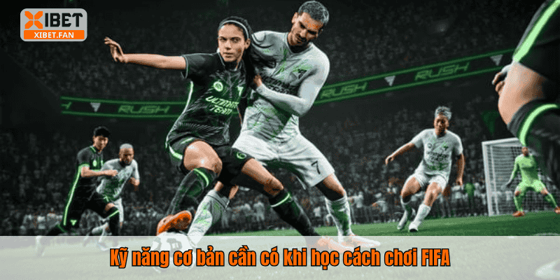 Kỹ năng cơ bản cần có khi học cách chơi FIFA