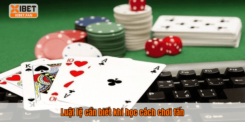 Luật lệ cần biết khi học cách chơi tấn