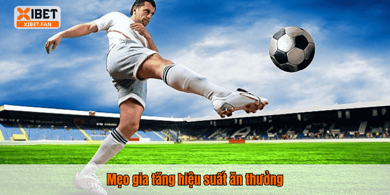 Mẹo gia tăng hiệu suất ăn thưởng
