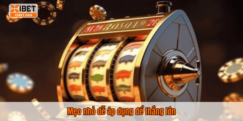 Mẹo nhỏ dễ áp dụng để thắng lớn