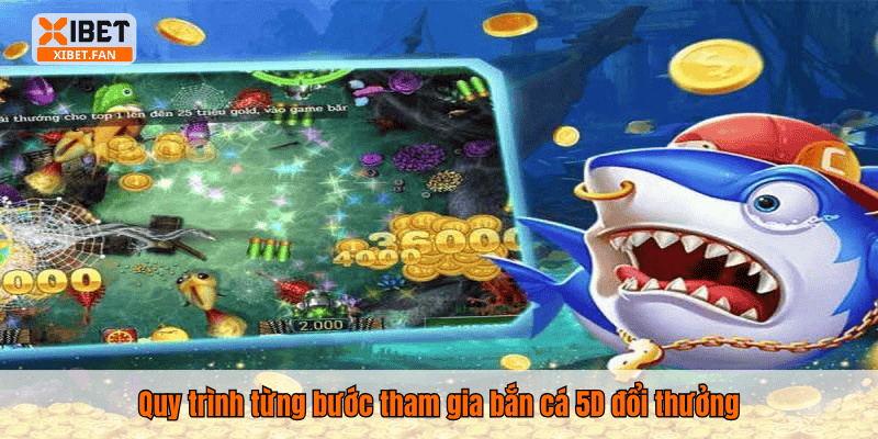Quy trình từng bước tham gia bắn cá 5D đổi thưởng