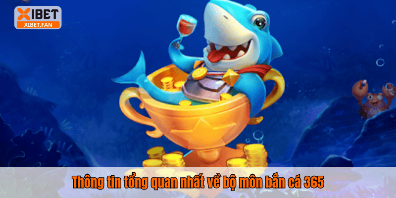 Thông tin tổng quan nhất về bộ môn bắn cá 365