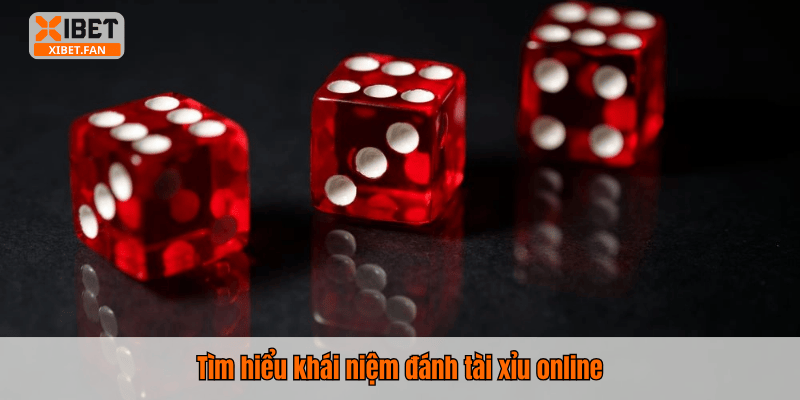 Tìm hiểu khái niệm đánh tài xỉu online