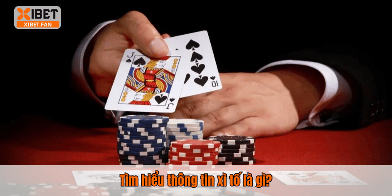 Tìm hiểu thông tin xì tố là gì?