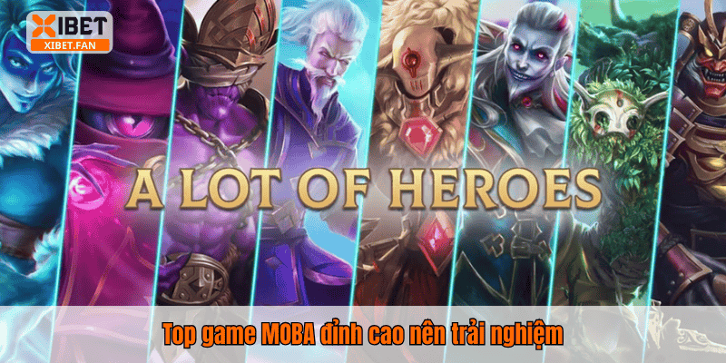 Top game MOBA đỉnh cao nên trải nghiệm